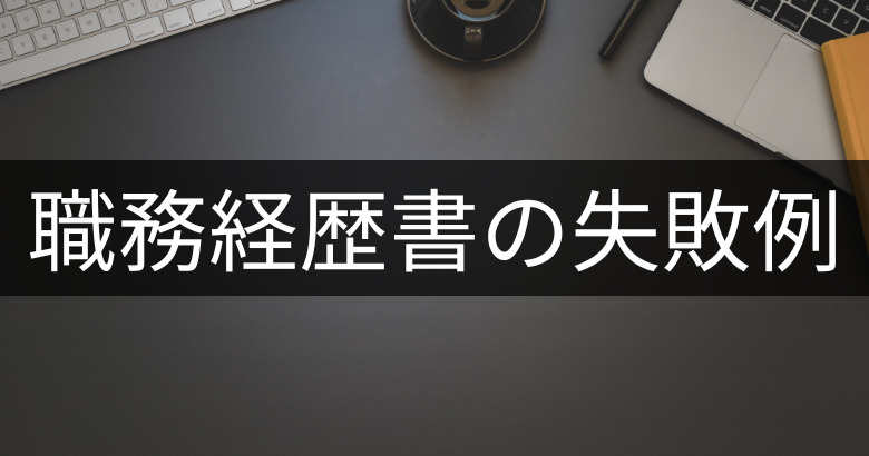 陥りやすい職務経歴書の失敗例