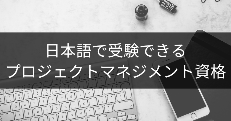 日本語で受験できるプロジェクトマネジメント（PM・PMO）資格・試験