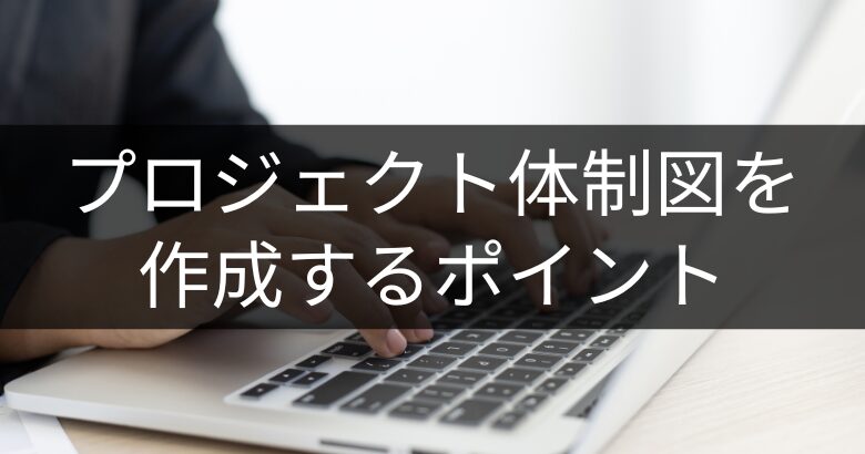 プロジェクト体制図を作成するポイント