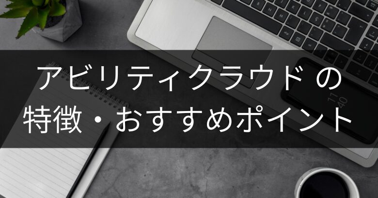 アビリティクラウドの特徴・おすすめポイント